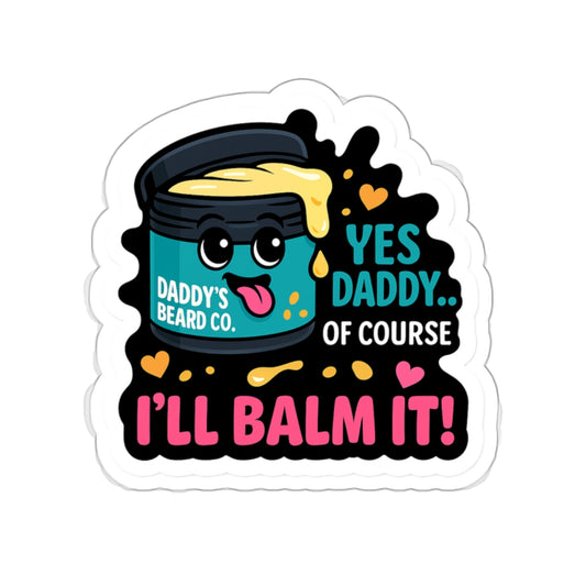 Die-Cut Sticker — “Yes Daddy… Of Course I’ll Balm It!” Beard Balm Funny Sticker